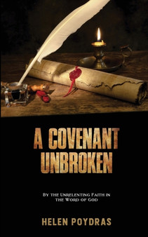 A Covenant Unbroken : By the Unrelenting Faith in the Word of God