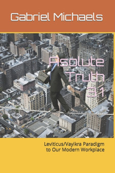 Absolute Truth 3.1 : Leviticus/Vayikra Paradigm to Our Modern Workplace : 3