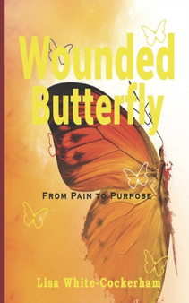 Wounded Butterfly : From Pain To Purpose