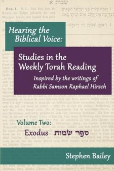 Hearing the Biblical Voice : Studies in the Weekly Torah Readings inspired by the writings of Rabbi Samson Raphael Hirsch: Volume Two: Exodus : 2
