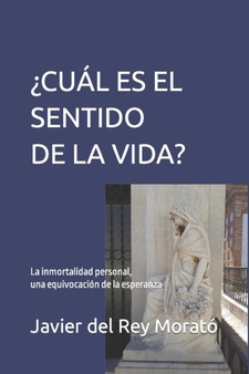 ??Cual Es El Sentido de la Vida? : La inmortalidad personal, una equivocacion de la esperanza