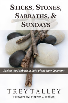 Sticks, Stones, Sabbaths, and Sundays : Seeing the Sabbath in light of the New Covenant