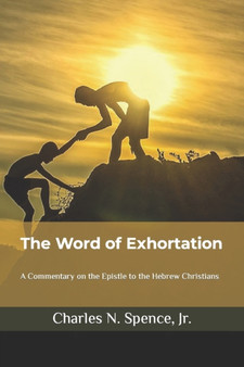 The Word of Exhortation : A Commentary on the Epistle to the Hebrew Christians
