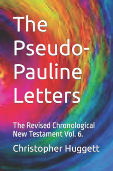 The Pseudo-Pauline Letters : The Revised Chronological New Testament Vol. 6. : 6