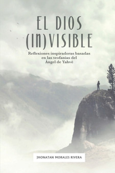 El Dios (in)visible : Reflexiones inspiradoras basadas en las teofanias del Angel de Yahve