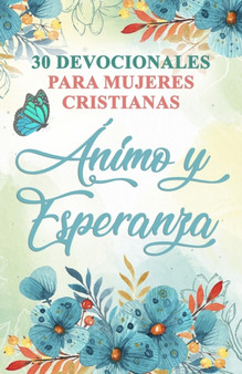 30 Devocionales para Mujeres Cristianas Animo y Esperanza : Spanish Devotionals for Women