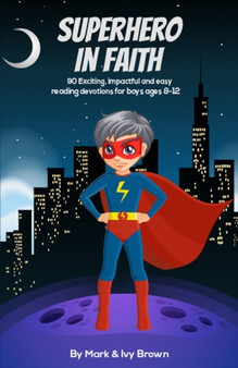 Superhero in Faith : 90 Exciting, Impactful and Easy Reading Devotions for Boys ages 8-12