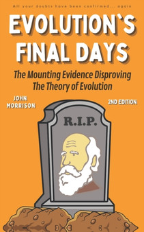 Evolution's Final Days : The Mounting Evidence Disproving the Theory of Evolution : 1