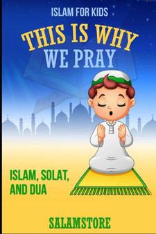 This is Why We Pray : Islam, Solat, and Dua!: Islam for Kids, Salamstore