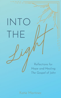 Into the Light : Reflections for Hope and Healing: The Gospel of John