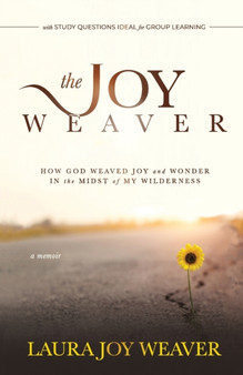 The Joy Weaver : How God Weaved Joy and Wonder in the Midst of My Wilderness
