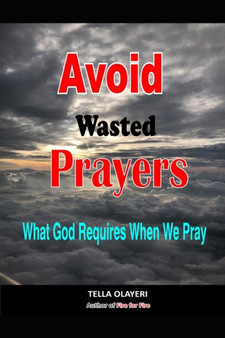 Avoid Wasted Prayers : What God Requires When We Pray : 4