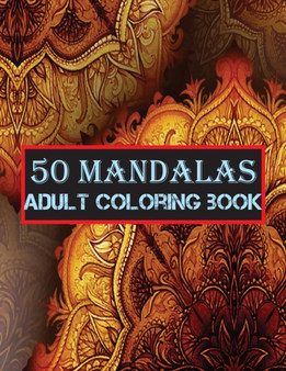 Mandalas Adult Coloring Book : An Adult coloring book featuring 50 of the world most beautiful flower mandalas for stress relief and relaxation (Mandala Coloring books)