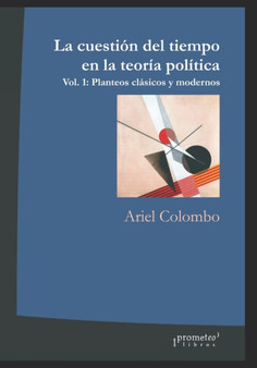 La cuestion del tiempo en la teoria politica : Vol. 1: Planteos clasicos y modernos