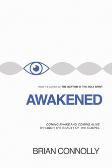 Awakened : Coming Awake and Coming Alive to the Beauty of the Gospel