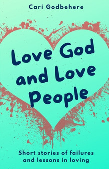 Love God and Love People : Short stories of failures and lessons in loving