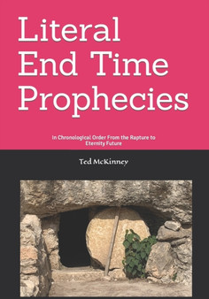 Literal End-Time Prophecies : In Chronological Order From the Rapture to Eternity Future