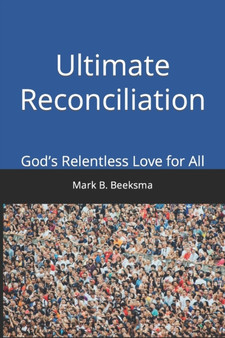 Ultimate Reconciliation : God's Relentless Love for All