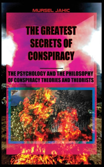 The Greatest Secrets Of Conspiracy : The Psychology And The Philosophy Of Conspiracy Theories And Theorists
