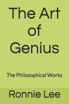 The Art of Genius : The Philosophical Works The Art of Genius : The Philosophical Works