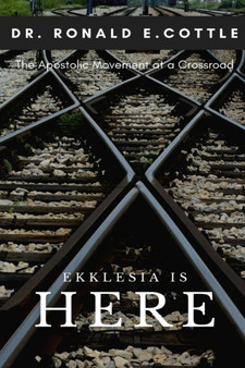 Ekklesia is Here : The Apostolic Movement at a Crossroad