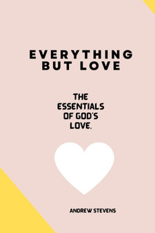 Everything But Love : The Essentials of God's Love