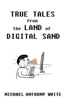 True Tales from the Land of Digital Sand by Michael Anthony White - Hardback