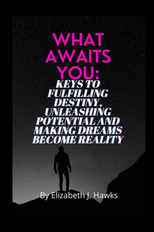 What Awaits You : keys to fulfilling destiny, unleashing potential and making dreams become reality