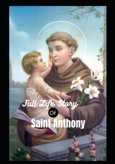 The Full Life Story of Saint Anthony