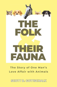 The Folk and Their Fauna : The Story of One Man's Love Affair with Animals by Scott D Gottschalk - Paperback