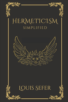 Hermeticism Simplified : A Beginner's Guide to the Key Principles and Practices