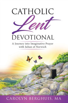 Catholic Lent Devotional : A Journey into Imaginative Prayer with Julian of Norwich