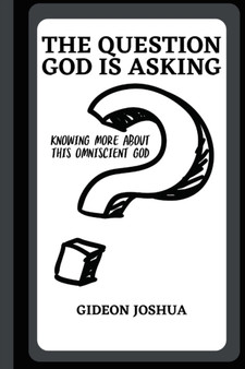 The Question God Is Asking : Knowing More about This Omniscient God
