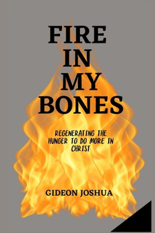 Fire in My Bones : Regenerating the Hunger to do more in Christ