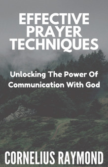 Effective Prayer Techniques : Unlocking the Power of Communication with God