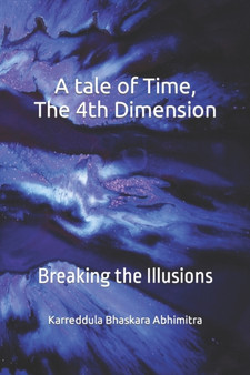 A tale of Time, The 4th Dimension : Breaking the Illusions