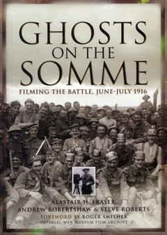 Ghosts of the Somme: Filming the Great Battle July 1916 by Alastair H. Fraser - Hardback
