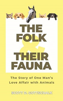 The Folk and Their Fauna : The Story of One Man's Love Affair with Animals by Scott D Gottschalk - Hardback