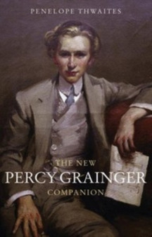 The New Percy Grainger Companion by Penelope Thwaites - Hardback