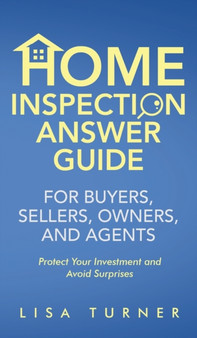 Home Inspection Answer Guide for Buyers, Sellers, Owners, and Agents by Lisa P Turner - Hardback