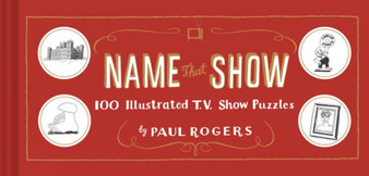 Name That Show : 100 Illustrated T.V. Show Puzzles by Paul Rogers - Hardback
