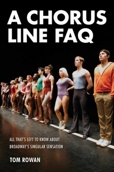A Chorus Line FAQ : All That's Left to Know About Broadway's Singular Sensation by Tom Rowan - Paperback