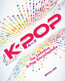 K-POP A To Z : The Definitive K-Pop Encyclopedia by Bina Lee - Paperback