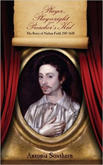 Player, Playwright and Preacher's Kid : The Story of Nat Field, 1587 - 1620 by Antonia Southern - Paperback