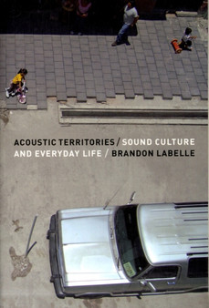 Acoustic Territories : Sound Culture and Everyday Life by Brandon LaBelle - Paperback