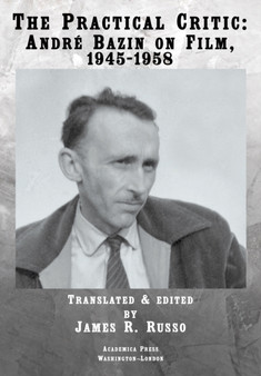 The Practical Critic : Andre Bazin on Film, 1945-1958 by James R. Russo - Hardback