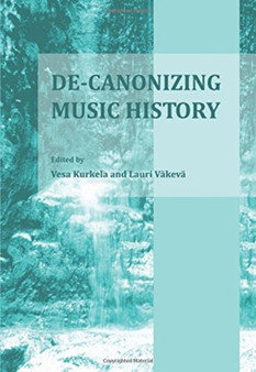 De-Canonizing Music History by Vesa Kurkela - Hardback