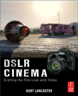 DSLR Cinema : Crafting the Film Look with Video by Kurt Lancaster - Paperback