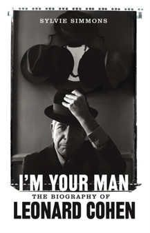 I'm Your Man : The Life of Leonard Cohen by Sylvie Simmons - Hardback