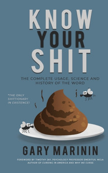 Know Your Shit : The Complete Usage, Science and History of the Word by Gary Marinin - Hardback